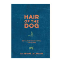 Hair of the Dog - 80 Hangover Cocktails and Cures