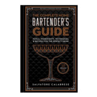 The Complete Home Bartender's Guide: Tools, Ingredients, Techniques & Recipes for the Perfect Drink